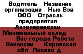 Водитель › Название организации ­ Нью Вэй, ООО › Отрасль предприятия ­ Автоперевозки › Минимальный оклад ­ 70 000 - Все города Работа » Вакансии   . Кировская обл.,Лосево д.